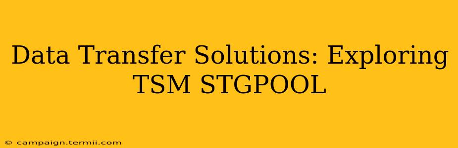 Data Transfer Solutions: Exploring TSM STGPOOL