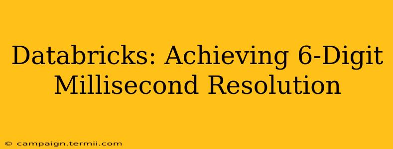 Databricks: Achieving 6-Digit Millisecond Resolution