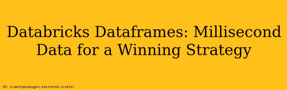 Databricks Dataframes: Millisecond Data for a Winning Strategy