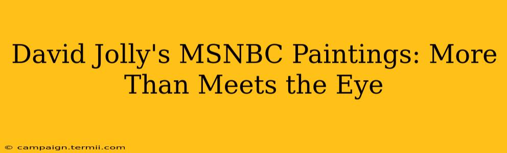 David Jolly's MSNBC Paintings: More Than Meets the Eye