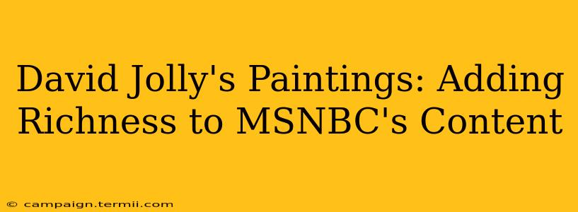 David Jolly's Paintings: Adding Richness to MSNBC's Content