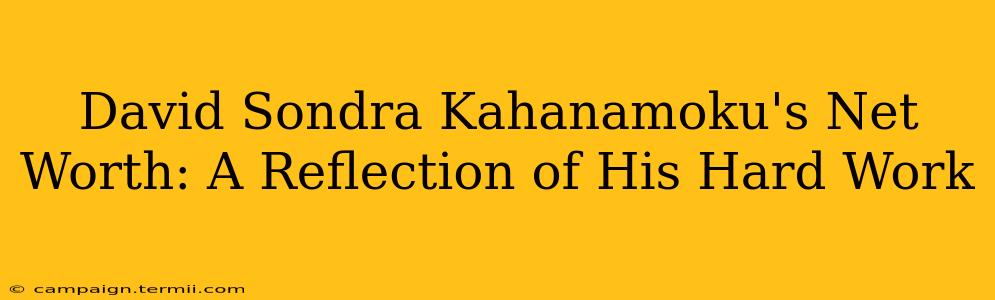 David Sondra Kahanamoku's Net Worth: A Reflection of His Hard Work