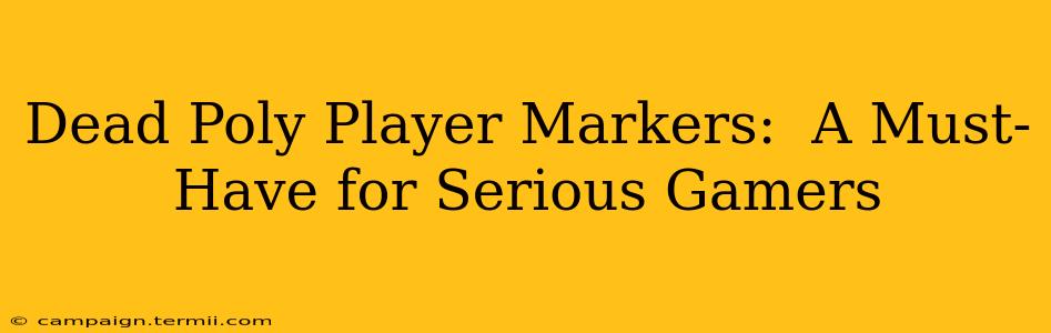 Dead Poly Player Markers:  A Must-Have for Serious Gamers