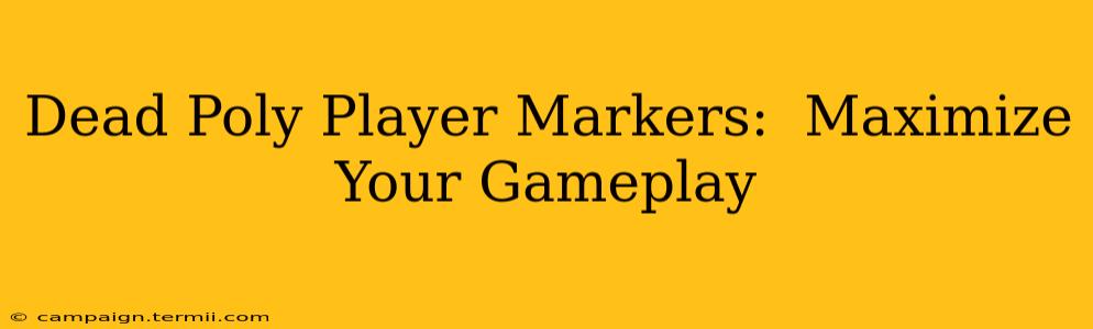 Dead Poly Player Markers:  Maximize Your Gameplay