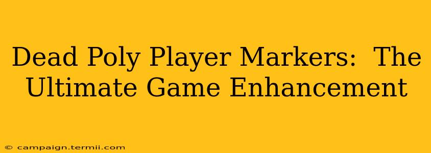 Dead Poly Player Markers:  The Ultimate Game Enhancement