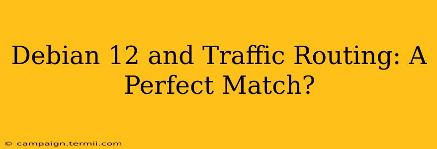 Debian 12 and Traffic Routing: A Perfect Match?