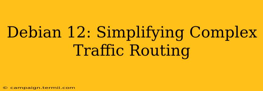 Debian 12: Simplifying Complex Traffic Routing