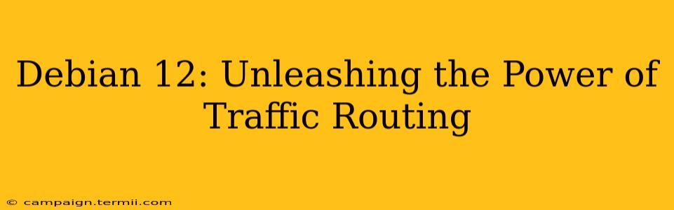 Debian 12: Unleashing the Power of Traffic Routing