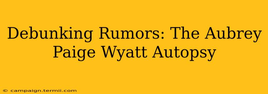 Debunking Rumors: The Aubrey Paige Wyatt Autopsy