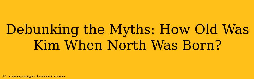 Debunking the Myths: How Old Was Kim When North Was Born?