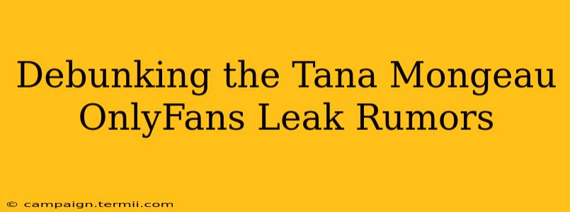 Debunking the Tana Mongeau OnlyFans Leak Rumors