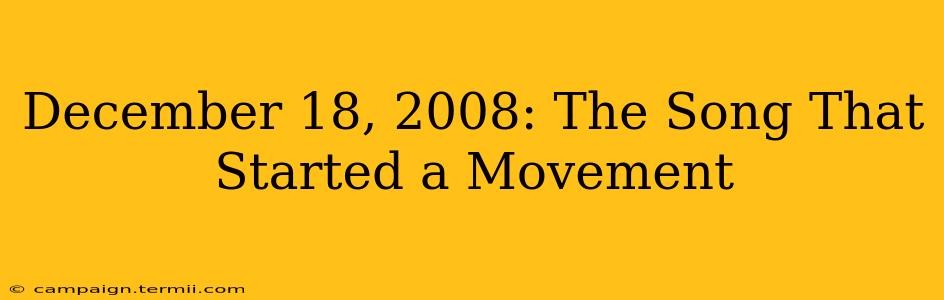 December 18, 2008: The Song That Started a Movement