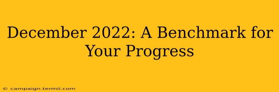 December 2022: A Benchmark for Your Progress