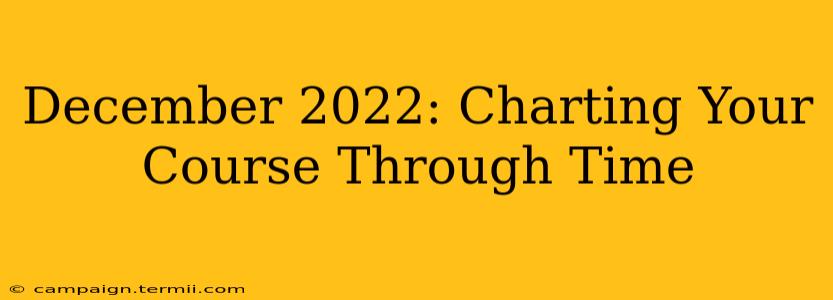 December 2022: Charting Your Course Through Time