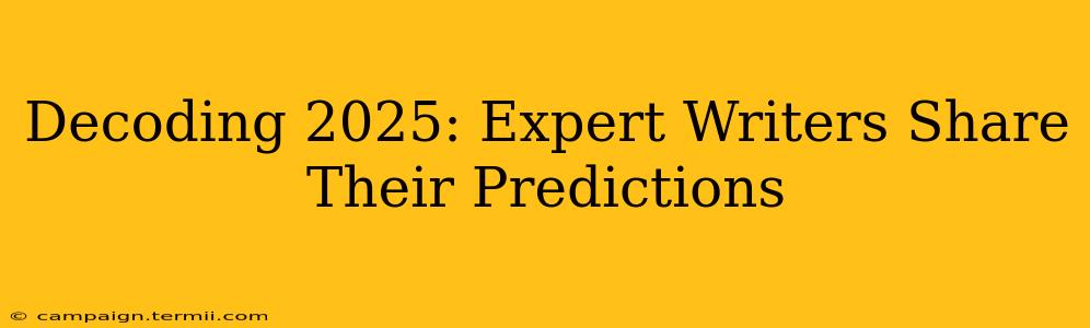 Decoding 2025: Expert Writers Share Their Predictions