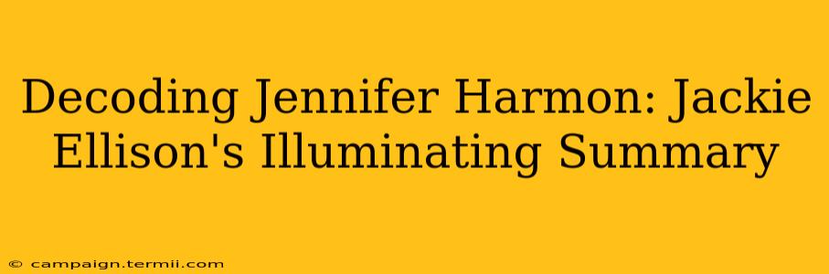 Decoding Jennifer Harmon: Jackie Ellison's Illuminating Summary