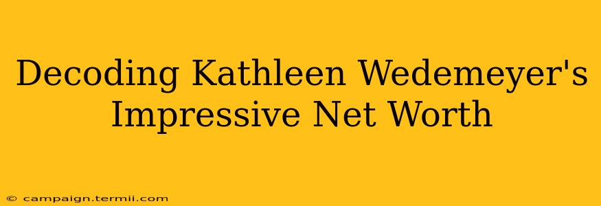 Decoding Kathleen Wedemeyer's Impressive Net Worth