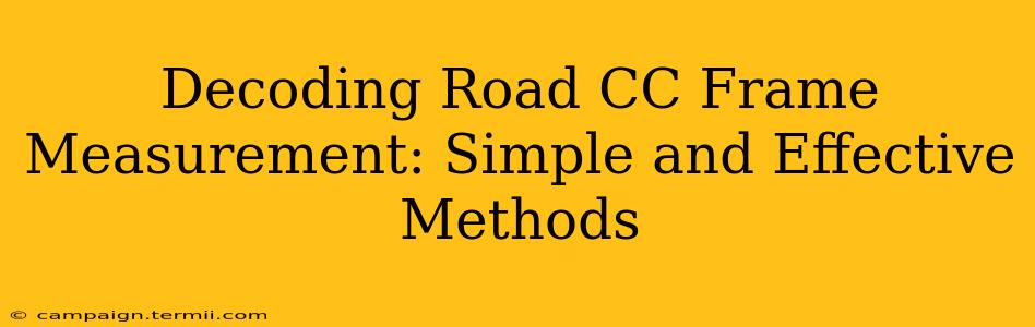 Decoding Road CC Frame Measurement: Simple and Effective Methods