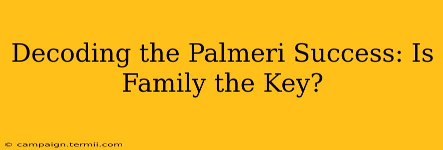 Decoding the Palmeri Success: Is Family the Key?