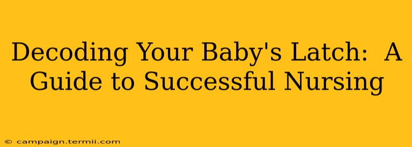 Decoding Your Baby's Latch:  A Guide to Successful Nursing