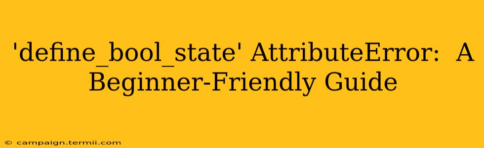 'define_bool_state' AttributeError:  A Beginner-Friendly Guide