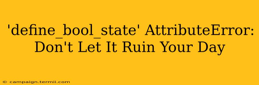 'define_bool_state' AttributeError: Don't Let It Ruin Your Day