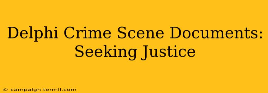 Delphi Crime Scene Documents: Seeking Justice