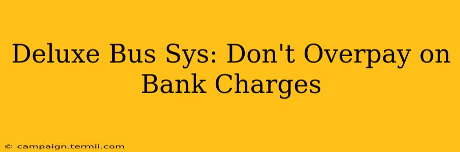 Deluxe Bus Sys: Don't Overpay on Bank Charges