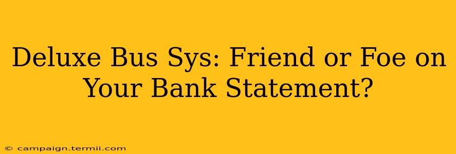 Deluxe Bus Sys: Friend or Foe on Your Bank Statement?