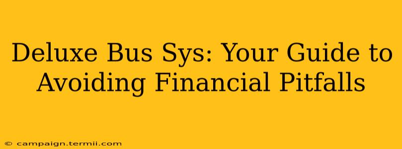 Deluxe Bus Sys: Your Guide to Avoiding Financial Pitfalls