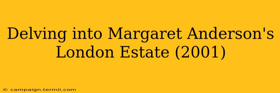 Delving into Margaret Anderson's London Estate (2001)