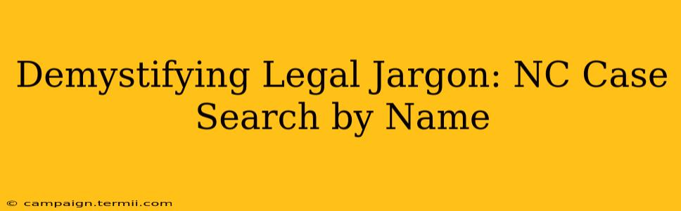 Demystifying Legal Jargon: NC Case Search by Name