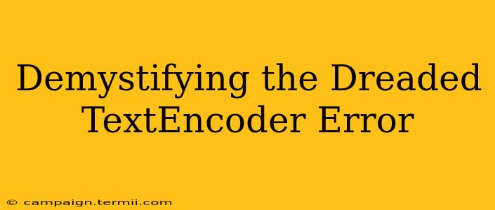 Demystifying the Dreaded TextEncoder Error