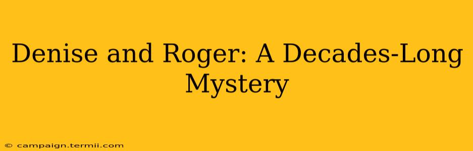 Denise and Roger: A Decades-Long Mystery