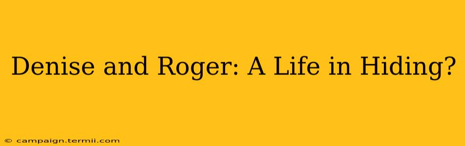 Denise and Roger: A Life in Hiding?