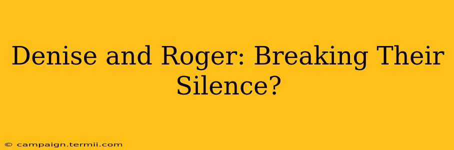 Denise and Roger: Breaking Their Silence?