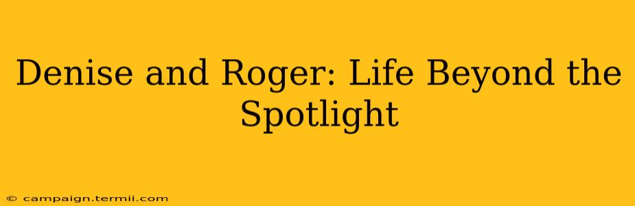 Denise and Roger: Life Beyond the Spotlight