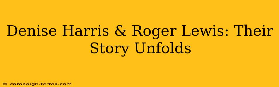 Denise Harris & Roger Lewis: Their Story Unfolds