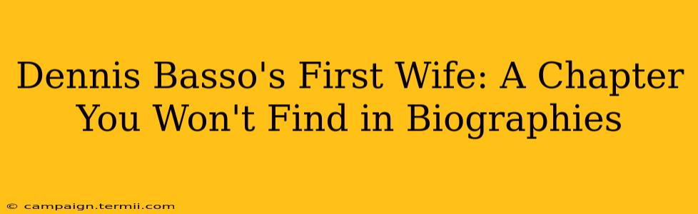 Dennis Basso's First Wife: A Chapter You Won't Find in Biographies