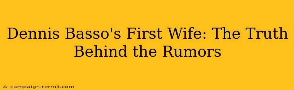 Dennis Basso's First Wife: The Truth Behind the Rumors