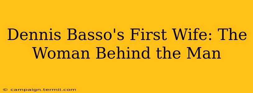 Dennis Basso's First Wife: The Woman Behind the Man