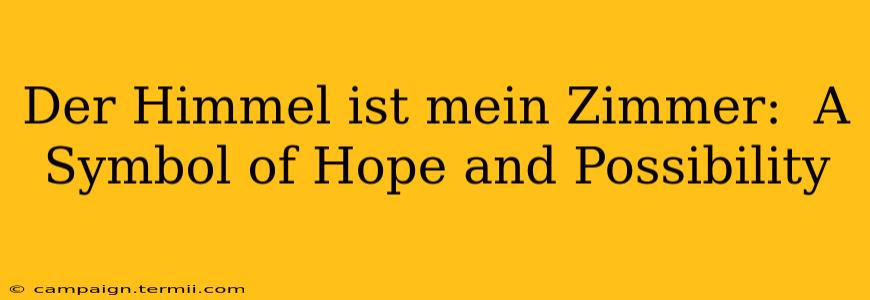 Der Himmel ist mein Zimmer:  A Symbol of Hope and Possibility