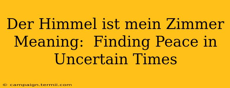 Der Himmel ist mein Zimmer Meaning:  Finding Peace in Uncertain Times