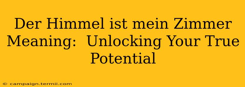 Der Himmel ist mein Zimmer Meaning:  Unlocking Your True Potential