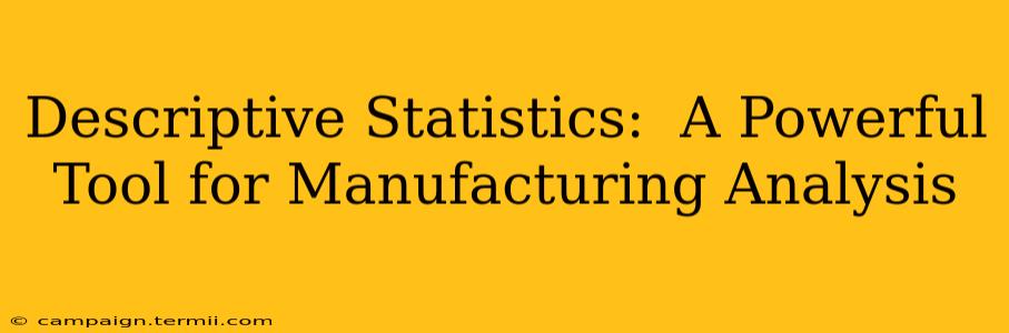 Descriptive Statistics:  A Powerful Tool for Manufacturing Analysis