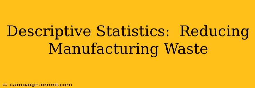 Descriptive Statistics:  Reducing Manufacturing Waste