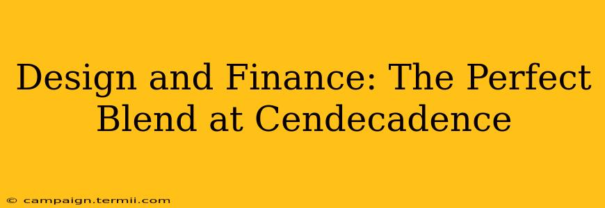 Design and Finance: The Perfect Blend at Cendecadence