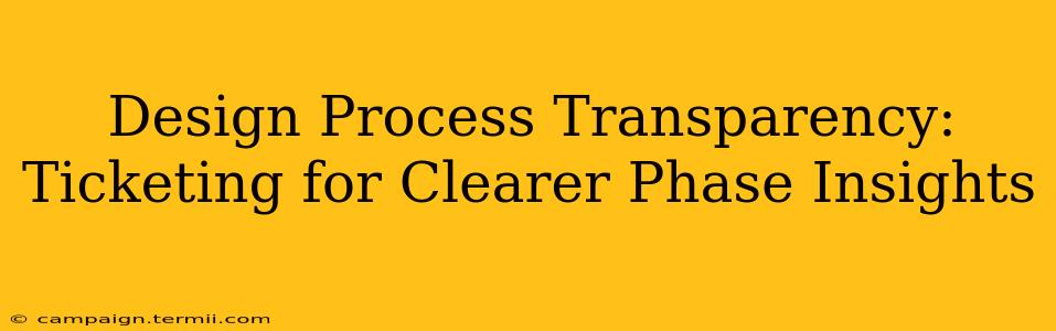 Design Process Transparency: Ticketing for Clearer Phase Insights