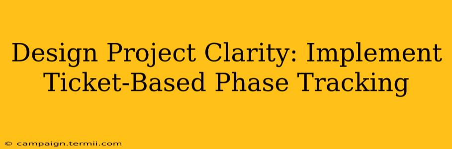 Design Project Clarity: Implement Ticket-Based Phase Tracking