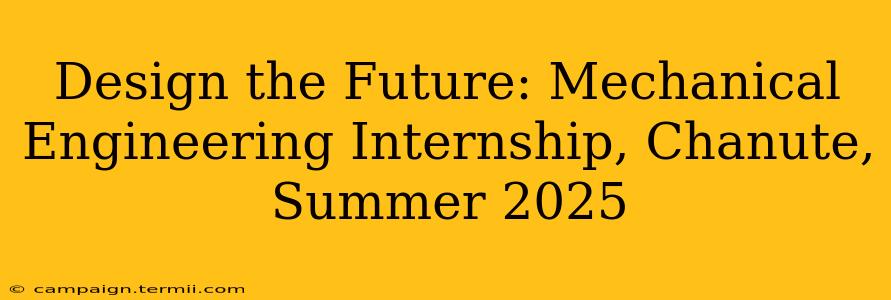 Design the Future: Mechanical Engineering Internship, Chanute, Summer 2025